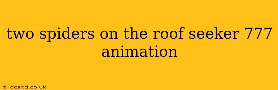 two spiders on the roof seeker 777 animation