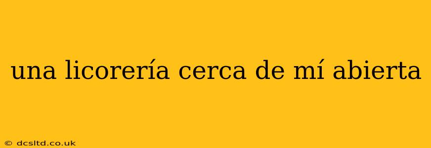 una licorería cerca de mí abierta