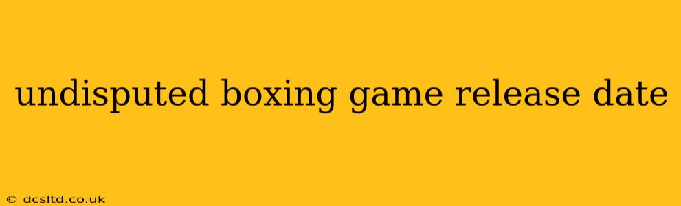 undisputed boxing game release date