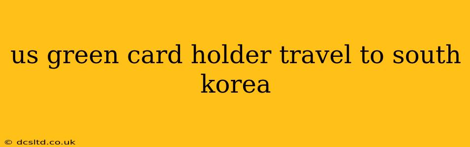 us green card holder travel to south korea