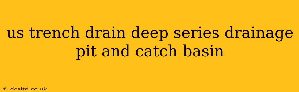 us trench drain deep series drainage pit and catch basin