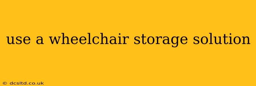 use a wheelchair storage solution