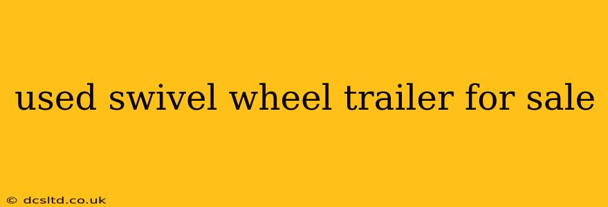 used swivel wheel trailer for sale