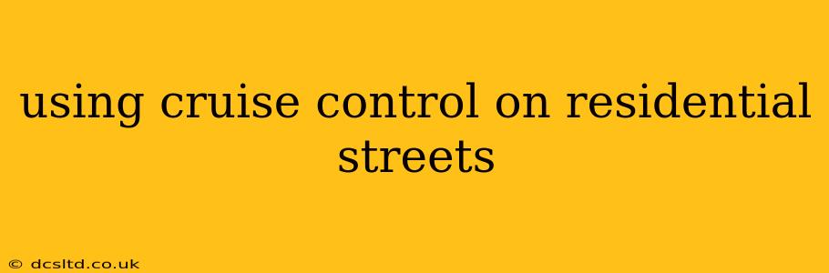 using cruise control on residential streets