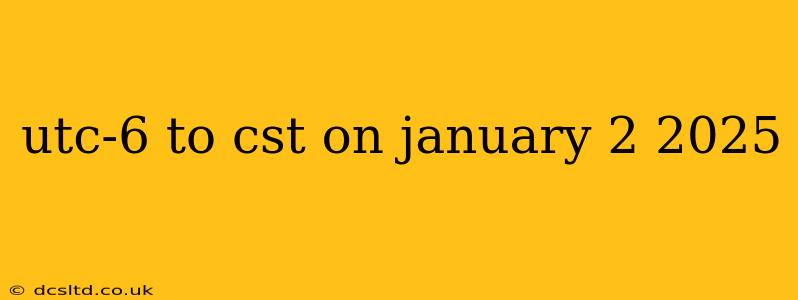 utc-6 to cst on january 2 2025