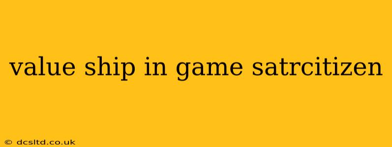 value ship in game satrcitizen