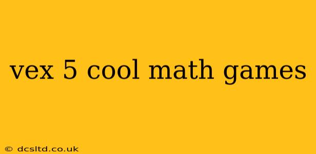 vex 5 cool math games