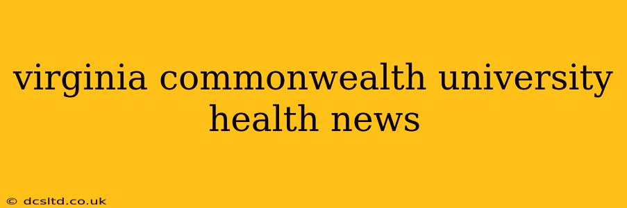 virginia commonwealth university health news