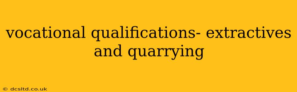 vocational qualifications- extractives and quarrying