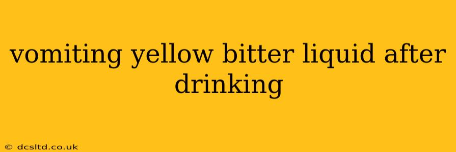 vomiting yellow bitter liquid after drinking
