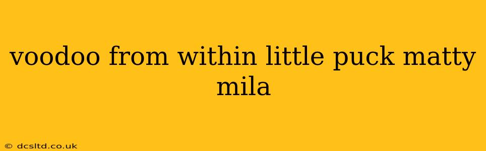 voodoo from within little puck matty mila