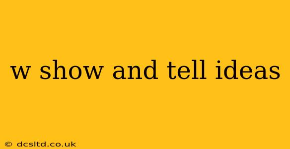 w show and tell ideas