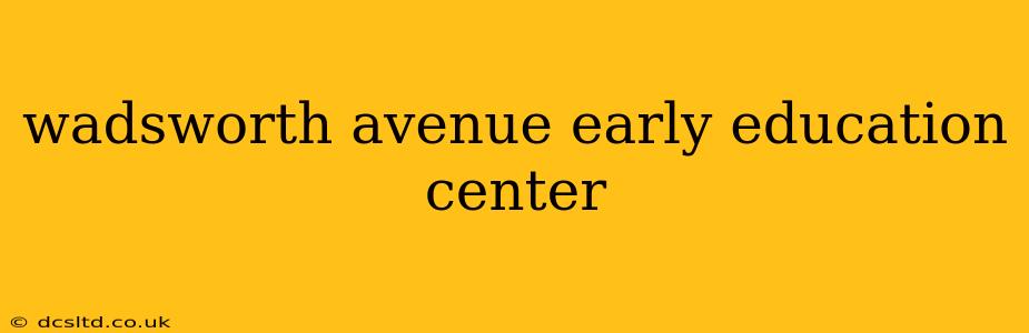 wadsworth avenue early education center