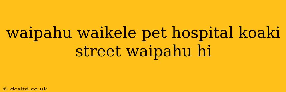 waipahu waikele pet hospital koaki street waipahu hi