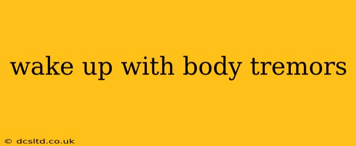 wake up with body tremors