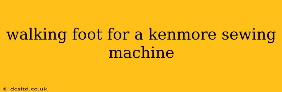 walking foot for a kenmore sewing machine