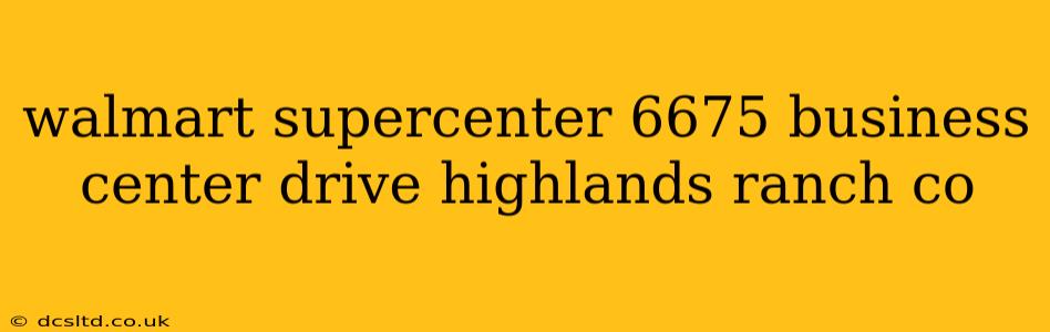 walmart supercenter 6675 business center drive highlands ranch co