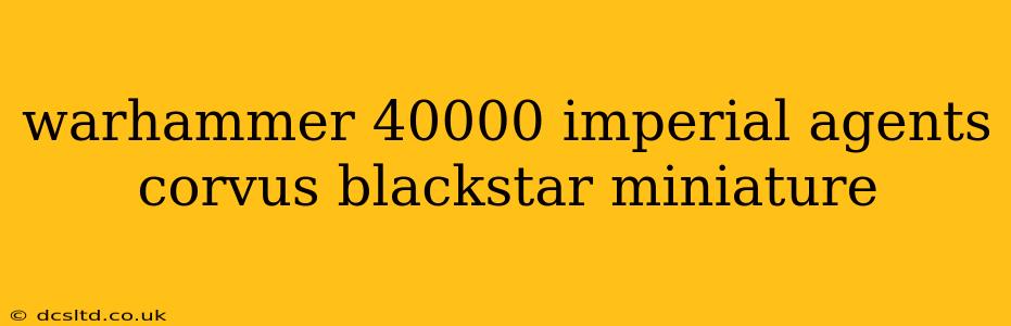 warhammer 40000 imperial agents corvus blackstar miniature