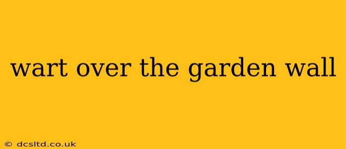 wart over the garden wall