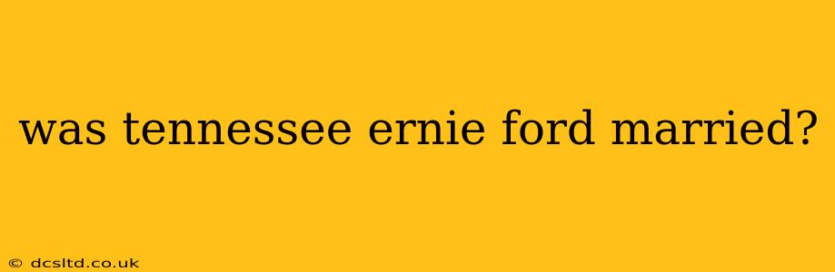 was tennessee ernie ford married?