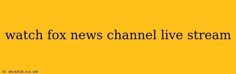 watch fox news channel live stream