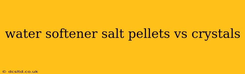 water softener salt pellets vs crystals