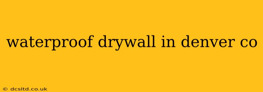 waterproof drywall in denver co