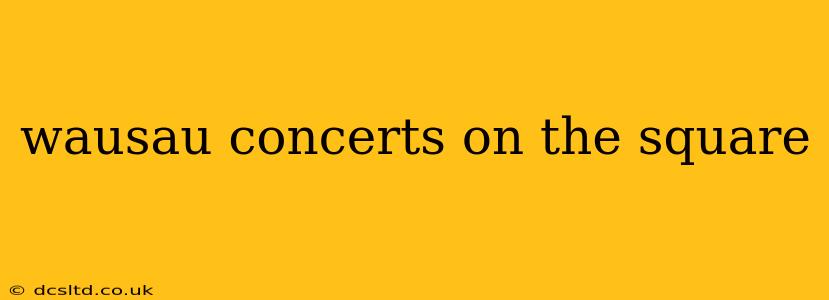 wausau concerts on the square