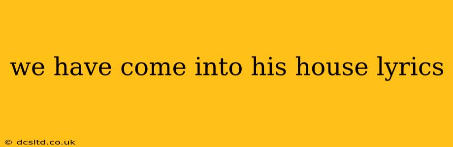 we have come into his house lyrics