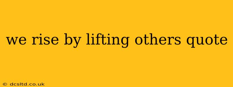 we rise by lifting others quote