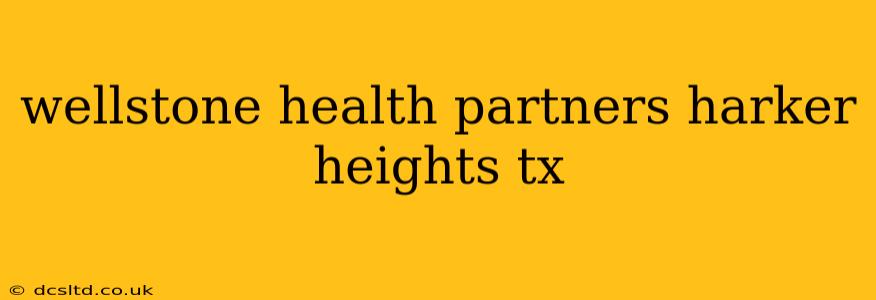 wellstone health partners harker heights tx