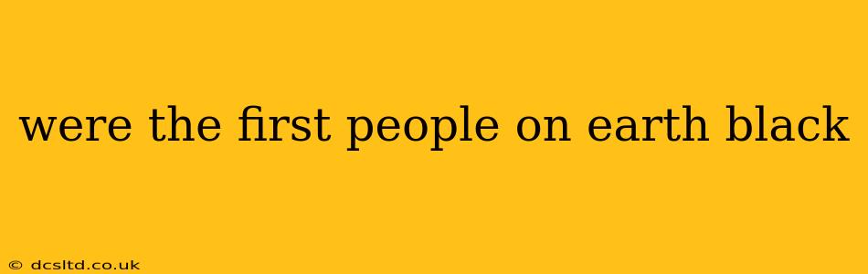 were the first people on earth black