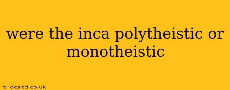 were the inca polytheistic or monotheistic
