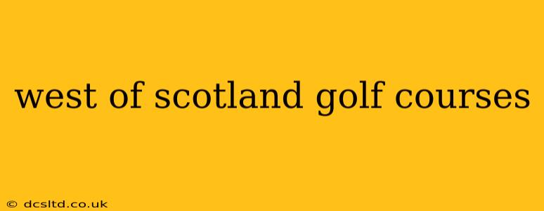 west of scotland golf courses