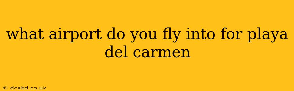 what airport do you fly into for playa del carmen