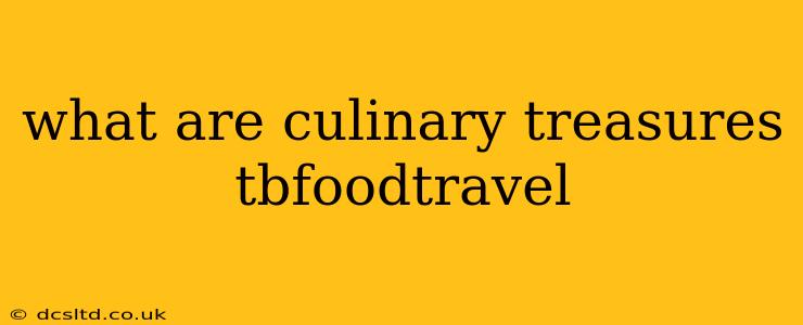what are culinary treasures tbfoodtravel