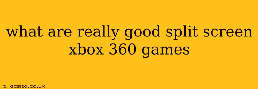 what are really good split screen xbox 360 games