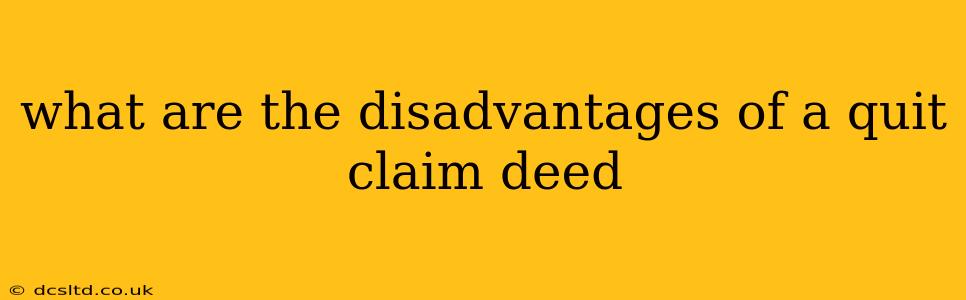 what are the disadvantages of a quit claim deed
