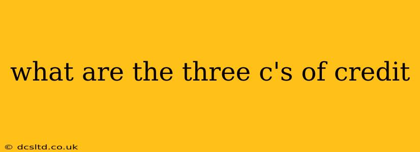 what are the three c's of credit
