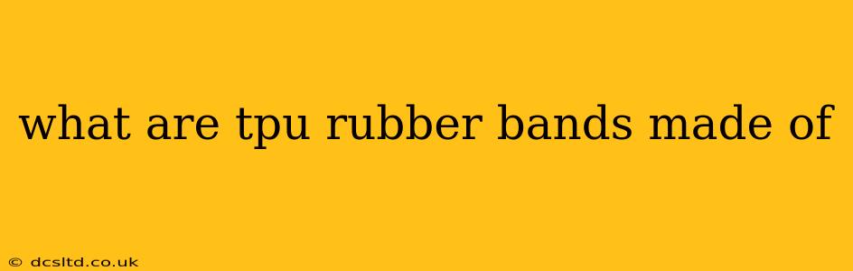 what are tpu rubber bands made of