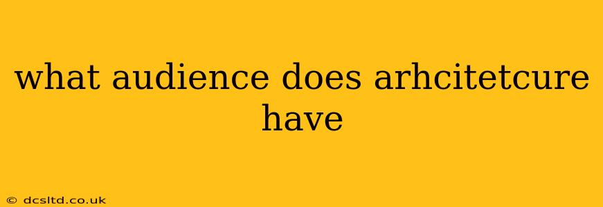 what audience does arhcitetcure have