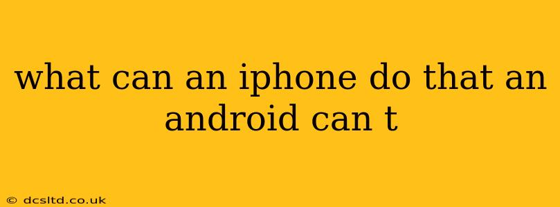 what can an iphone do that an android can t