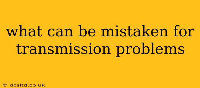 what can be mistaken for transmission problems