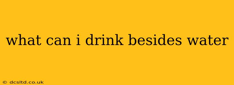 what can i drink besides water