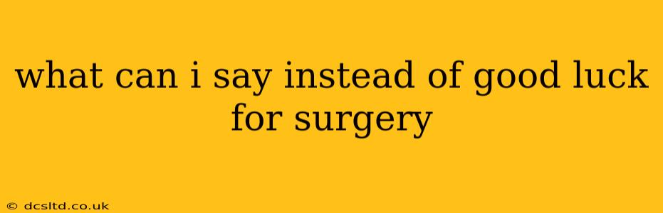 what can i say instead of good luck for surgery