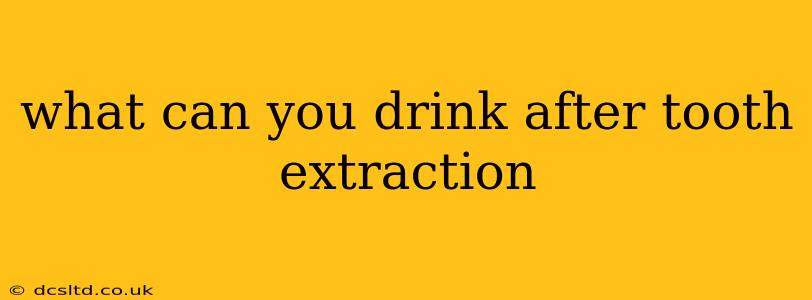 what can you drink after tooth extraction