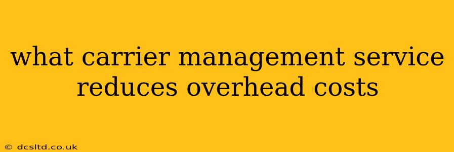 what carrier management service reduces overhead costs