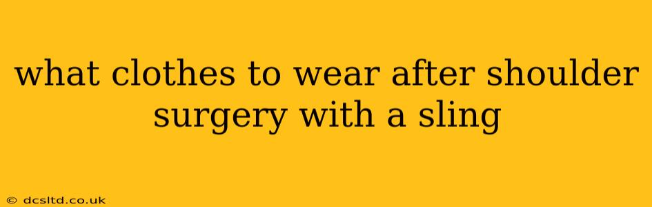 what clothes to wear after shoulder surgery with a sling