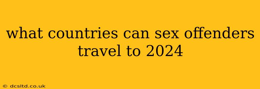 what countries can sex offenders travel to 2024