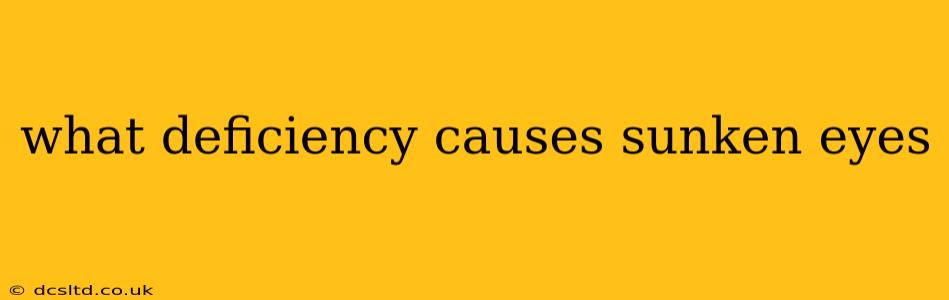 what deficiency causes sunken eyes